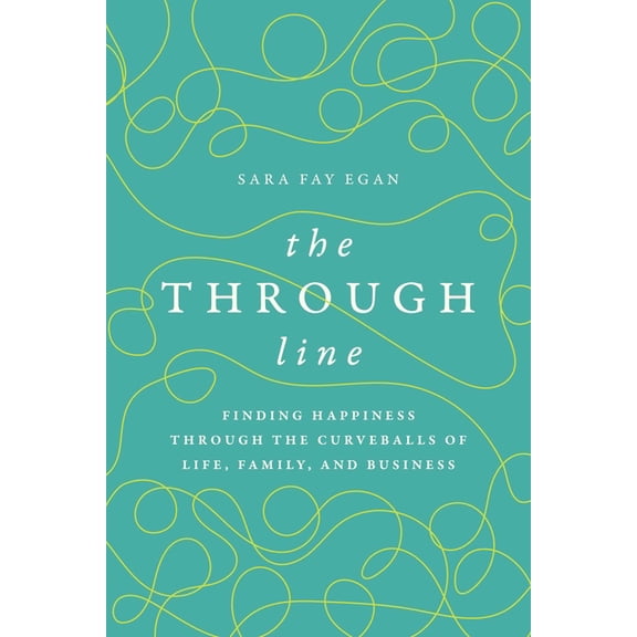 The Through Line: Finding Happiness Through the Curveballs of Life, Family, and Business, (Paperback)