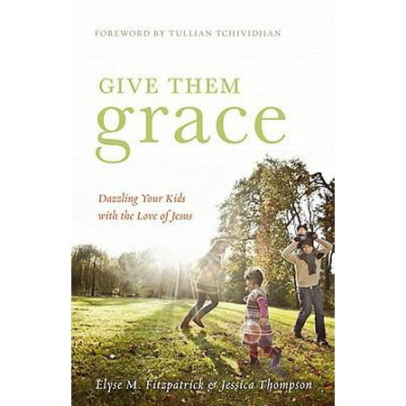 Give Them Grace: Dazzling Your Kids with the Love of Jesus