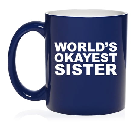 World's Okayest Sister, Funny Gift For Sister Ceramic Coffee Mug Tea Cup Gift (11oz Blue)