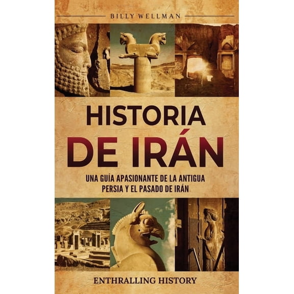 Historia de Irán: Una guÃa apasionante de la antigua Persia y el pasado de Irán, (Hardcover)