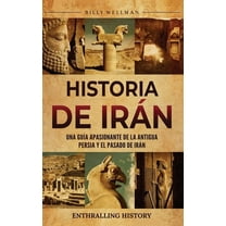 Historia de Irán: Una guÃa apasionante de la antigua Persia y el pasado de Irán, (Hardcover)