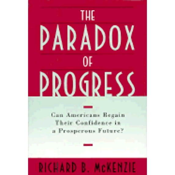 Pre-Owned The Paradox of Progress: Can Americans Regain Their Confidence in a Prosperous Future? (Hardcover) by Dr. Richard B McKenzie