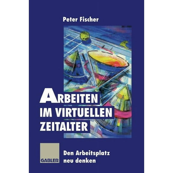 Arbeiten Im Virtuellen Zeitalter: Den Arbeitsplatz Neu Denken, (Paperback)