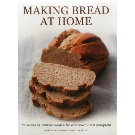 Making Bread at Home : 100 Recipes for Traditional Breads of the World Shown in 600