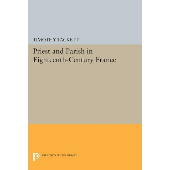 Princeton Legacy Library Priest and Parish in Eighteenth-Century France, Book 620, (Paperback)