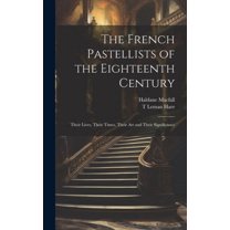 The French Pastellists of the Eighteenth Century : Their Lives, Their Times, Their art and Their Significance (Hardcover)