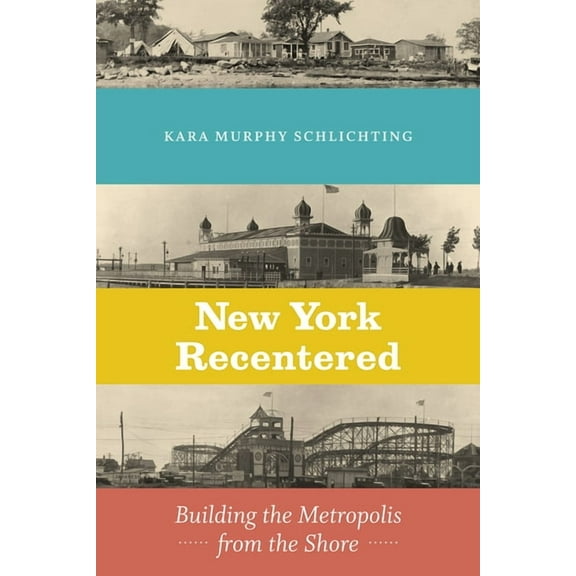 Historical Studies of Urban America New York Recentered: Building the Metropolis from the Shore, (Hardcover)