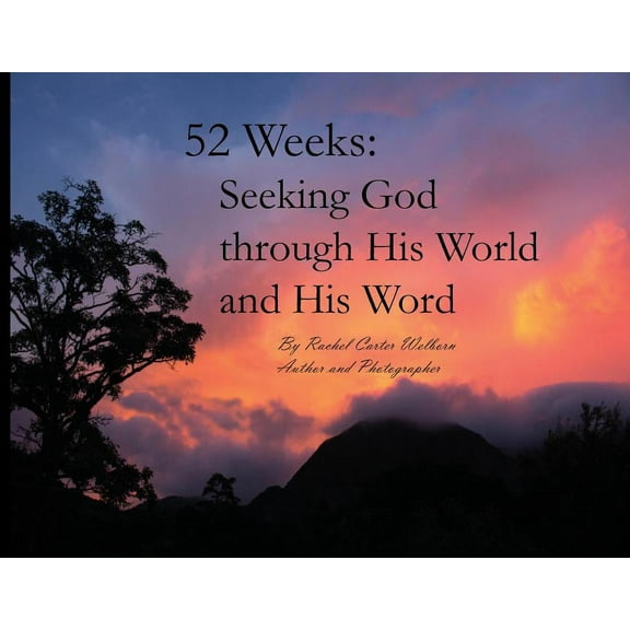 52 Weeks: Seeking God through His World and His Word, (Paperback)