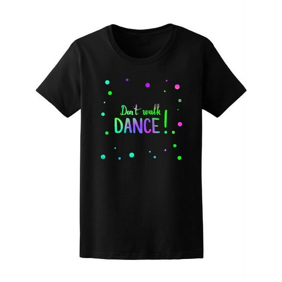 Don't Walk Dance Inspiration T-Shirt Women -Image by Shutterstock, Female XX-Large