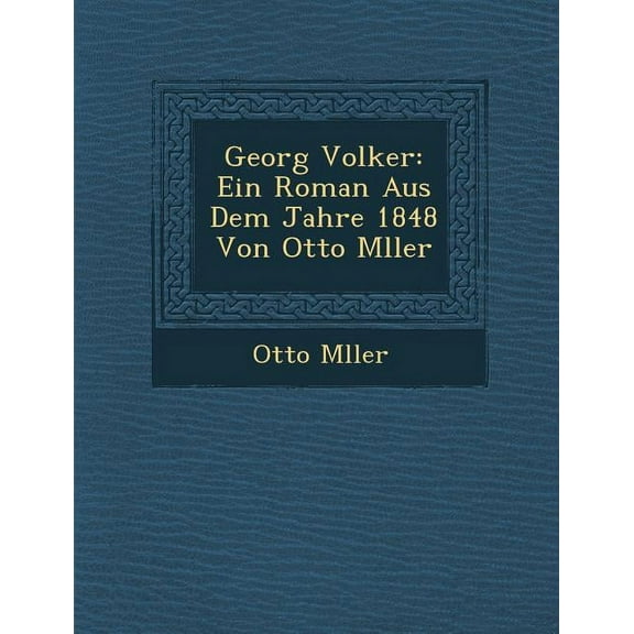 Georg Volker : Ein Roman Aus Dem Jahre 1848 Von Otto M Ller (Paperback)