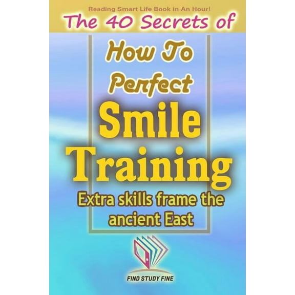 Smile Training: The 40 Secrets of How to Perfect Smile Training