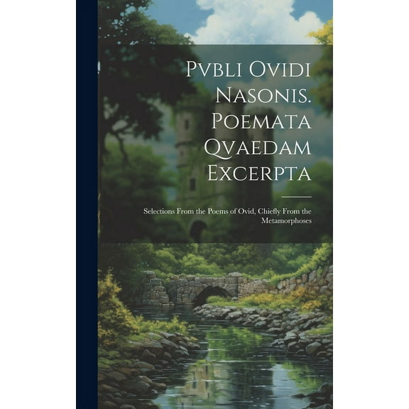 Pvbli Ovidi Nasonis. Poemata Qvaedam Excerpta : Selections From the Poems of Ovid, Chiefly From the Metamorphoses (Hardcover)