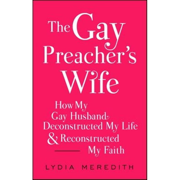 Pre-Owned The Gay Preacher's Wife: How My Gay Husband Deconstructed My Life and Reconstructed My Faith (Paperback) 1476788936 9781476788937