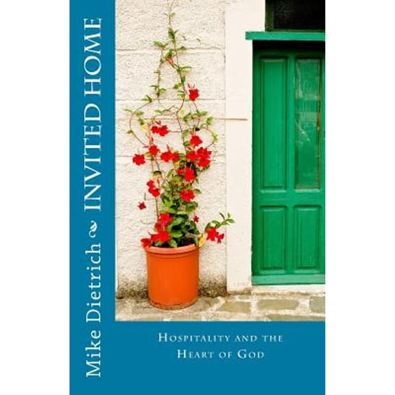 Pre-Owned Invited Home: Hospitality and the Heart of God (Paperback) by Mike L R Dietrich