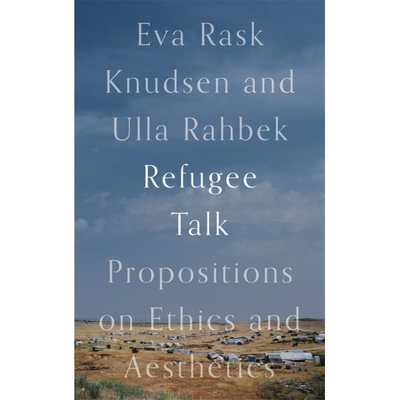 Refugee Talk: Propositions on Ethics and Aesthetics, (Paperback)