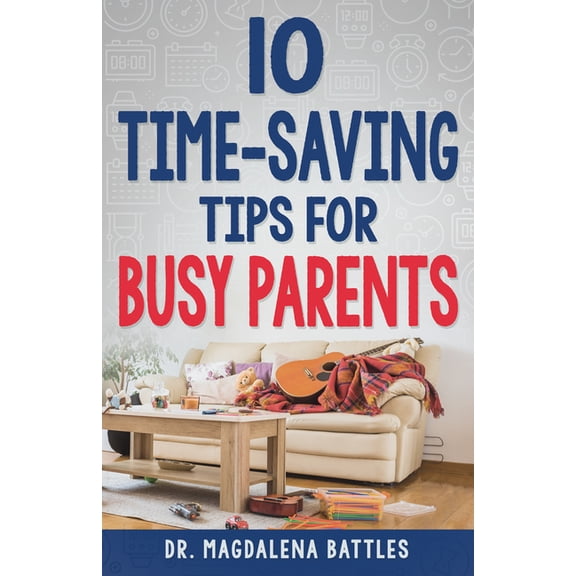 10 Time-Saving Tips for Busy Parents (Paperback)