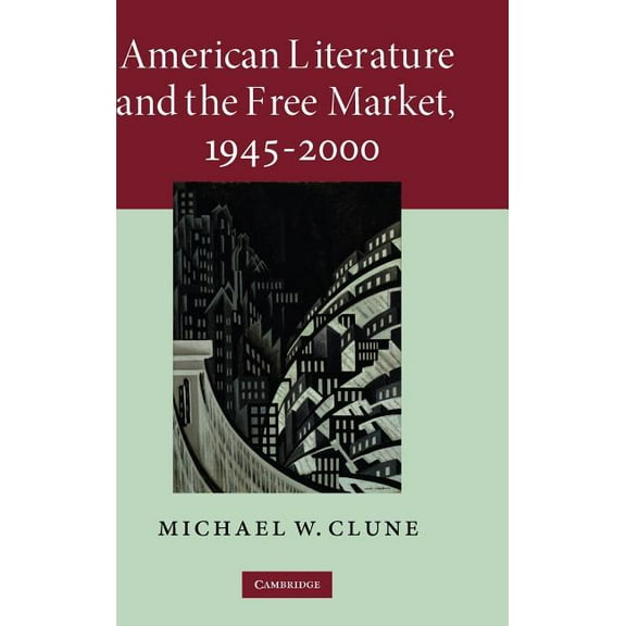 Cambridge Studies in American Literature American Literature and the Free Market, 1945-2000, Book 158, (Hardcover)