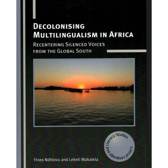 Critical Language and Literacy Studies Decolonising Multilingualism in Africa: Recentering Silenced Voices from the Global South, Book 26, (Hardcover)