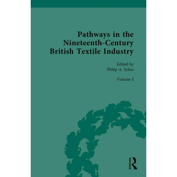 Routledge Historical Resources Pathways in the Nineteenth-Century British Textile Industry, (Hardcover)