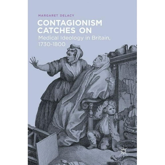 Contagionism Catches on: Medical Ideology in Britain, 1730-1800, (Hardcover)