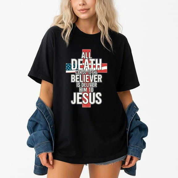 All Death Can Do To The Believer Is Deliver Him To Jesus – T-Shirt, Hoodie & Sweatshirt – Inspirational Faith – Christians,