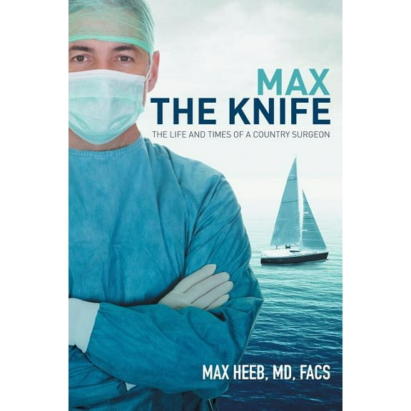 Max the Knife: The Life and Times of a Country Surgeon