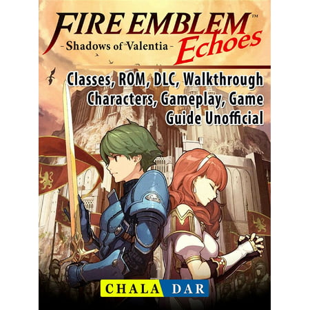 Fire Emblem Echoes Shadows of Valentia, Classes, ROM, DLC, Walkthrough, Characters, Gameplay, Game Guide Unofficial -
