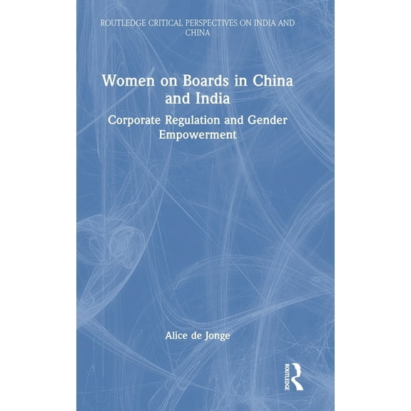 Routledge Critical Perspectives on India Women on Boards in China and India: Corporate Regulation and Gender Empowerment, (Hardcover)