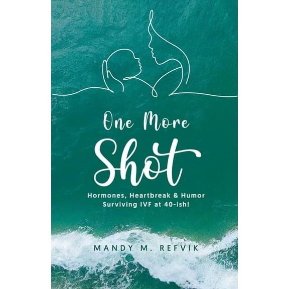 "One More Shot": Hormones, Heartbreak, & Humor-Surviving IVF at 40-ish!, (Paperback)