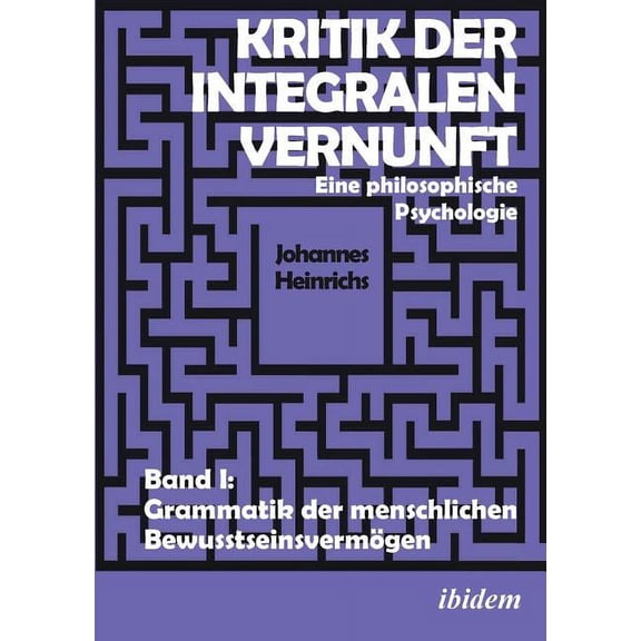 Kritik der integralen Vernunft. Eine philosophische Psychologie. Band I: Grammatik der menschlichen Bewusstseinsvermögen (Paperback)
