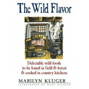 The Wild Flavor: Delectable Wild Foods to Be Found in Field & Forest & Cooked in Country Kitchens
