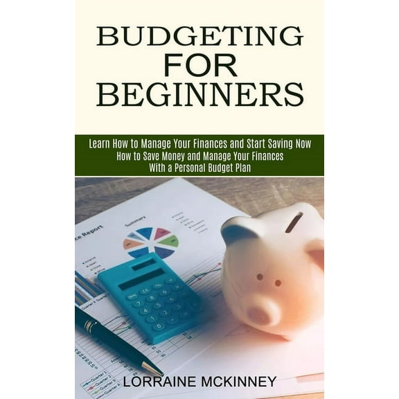 Budgeting for Beginners: How to Save Money and Manage Your Finances With a Personal Budget Plan (Learn How to Manage You, (Paperback)