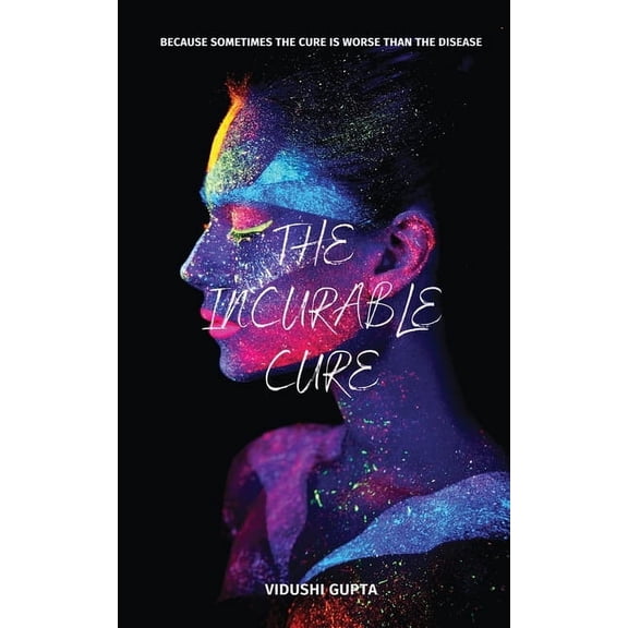 The Incurable Cure: Sometimes The Cure Is Worse Than The Disease, (Paperback)