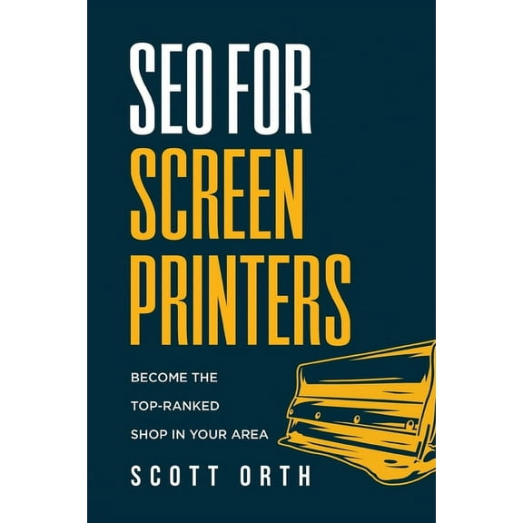 SEO for Screen Printers: Become the Top-Ranked Shop in Your Area, (Paperback)