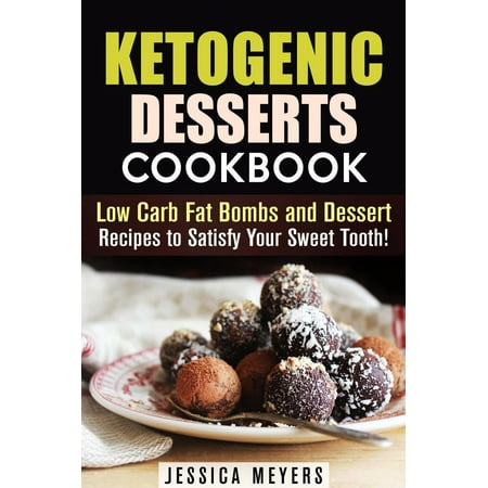 Ketogenic Desserts Cookbook: Low Carb Fat Bombs and Dessert Recipes to Satisfy Your Sweet Tooth! -