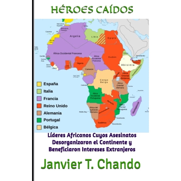 HÃ©roes CaÃ­dos: LÃ­deres Africanos Cuyos Asesinatos Desorganizaron el Continente y Beneficiaron Intereses Extranjeros, (Paperback)