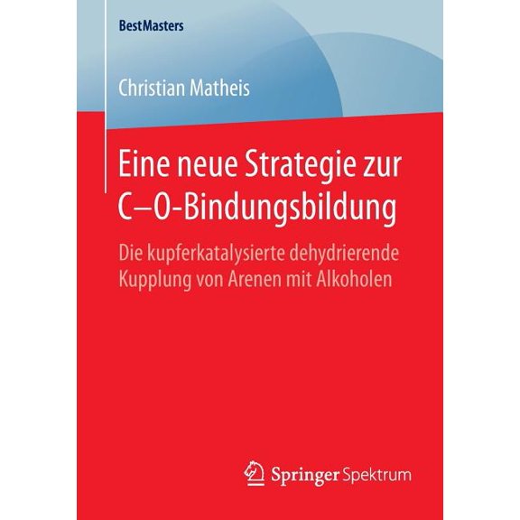 Bestmasters Eine Neue Strategie Zur C-O-Bindungsbildung: Die Kupferkatalysierte Dehydrierende Kupplung Von Arenen Mit Alkoholen, (Paperback)