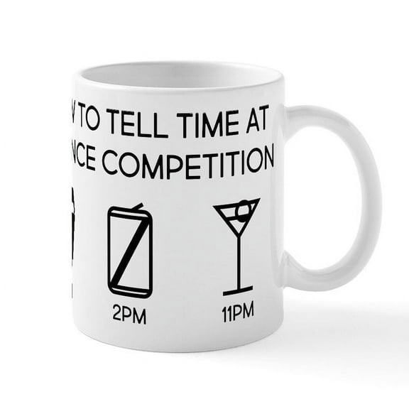 CafePress - How To Tell Time At A Dance Comp - 11 oz Ceramic Mug - Novelty Coffee Tea Cup
