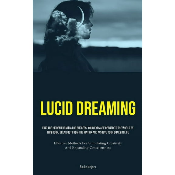 Lucid Dreaming: Find The Hidden Formula For Success: Your Eyes Are Opened To The World By This Book, Break Out From The , (Paperback)