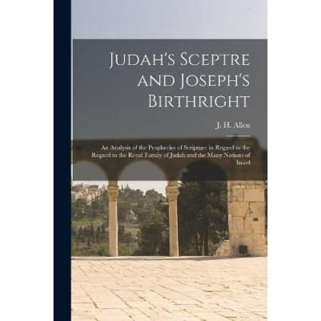 Judah's Sceptre and Joseph's Birthright; an Analysis of the Prophecies