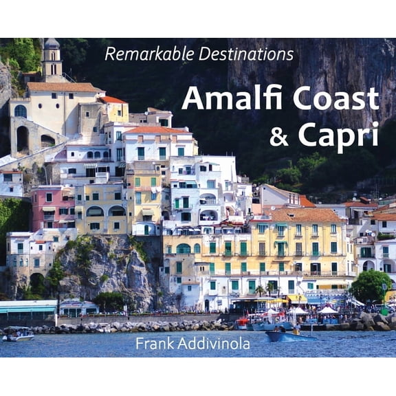 Remarkable Destinations Amalfi Coast and Capri: A Photographic Journey into the Italian Paradise, (Hardcover)