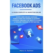 Facebook Ads: La guida completa al marketing online. Scopri come creare campagne pubblicitarie per vendere si internet e scrivere contenuti sul web utilizzando le migliori tecniche di copywriting. (Pa
