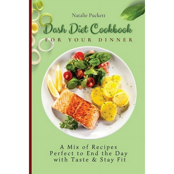 Dash Diet Cookbook for Your Dinner: A Mix of recipes perfect to end the day with taste and stay fit, (Paperback)