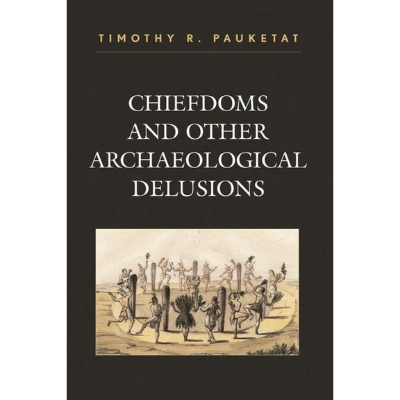 Issues in Eastern Woodlands Archaeology Chiefdoms and Other Archaeological Delusions, (Paperback)