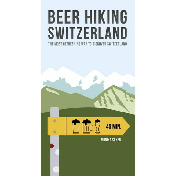 Beer Hiking Switzerland: The Most Refreshing Way to Discover Switzerland, (Paperback)