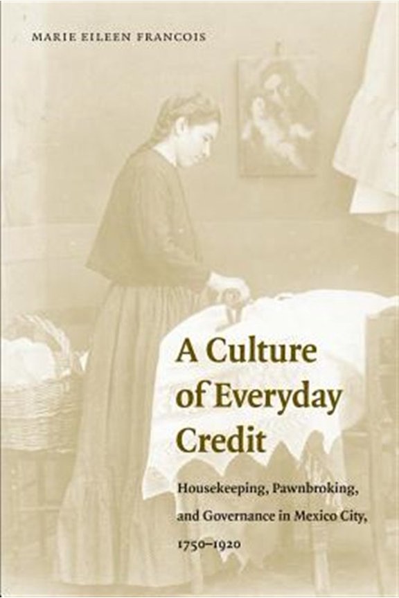Pre-Owned Engendering Latin America: A Culture of Everyday Credit : Housekeeping, Pawnbroking, and Governance in Mexico City, 1750-1920 (Paperback)
