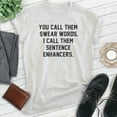 thumbnail image 2 of You Call Them Swear Words I Call Them Sentence Enhancers Shirt, Unisex Women's Men's Shirt, Cursing Shirt, Heather Ash, 3X-Large, 2 of 6