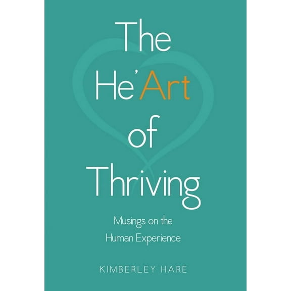 The He'Art of Thriving: Musings on the Human Experience, (Hardcover)