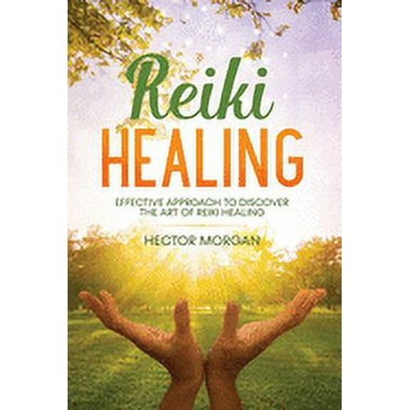Reiki Healing Reiki Healing: Effective Approach to Discover the Art of Reiki Healing, Book 3, (Paperback)