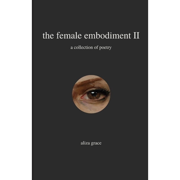 The female embodiment II: poetry (Paperback) by Aliza Grace